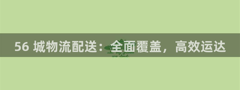 28圈下载二维码：56 城物流配送：
